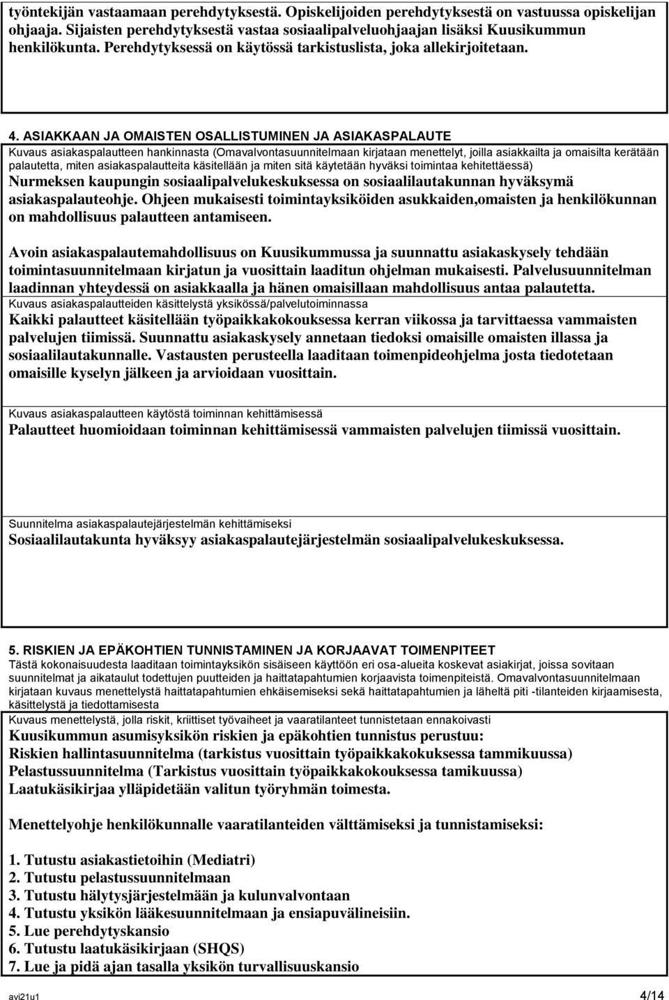 ASIAKKAAN JA OMAISTEN OSALLISTUMINEN JA ASIAKASPALAUTE Kuvaus asiakaspalautteen hankinnasta (Omavalvontasuunnitelmaan kirjataan menettelyt, joilla asiakkailta ja omaisilta kerätään palautetta, miten