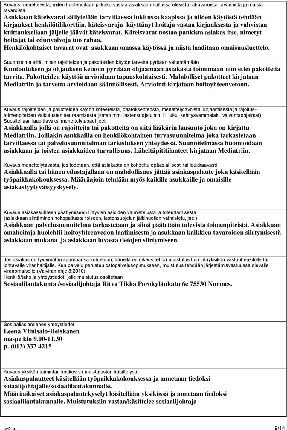 Käteisvarat nostaa pankista asiakas itse, nimetyt hoitajat tai edunvalvoja tuo rahaa. Henkilökohtaiset tavarat ovat asukkaan omassa käytössä ja niistä laaditaan omaisuusluettelo.