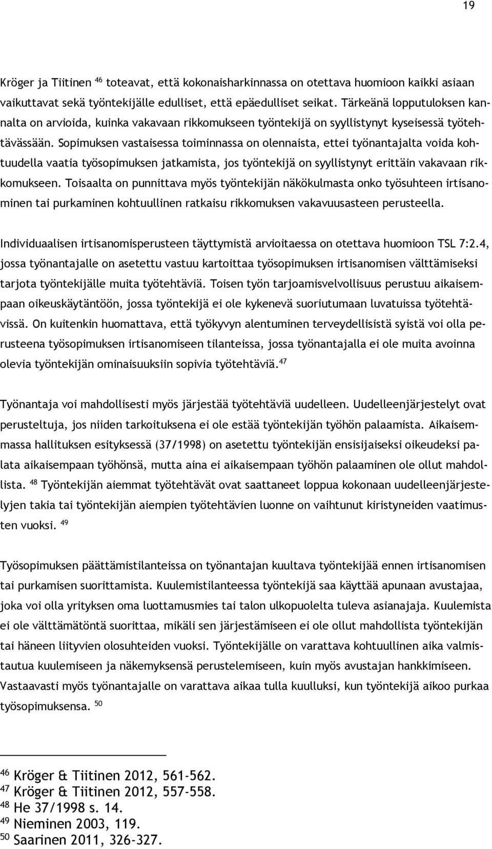 Sopimuksen vastaisessa toiminnassa on olennaista, ettei työnantajalta voida kohtuudella vaatia työsopimuksen jatkamista, jos työntekijä on syyllistynyt erittäin vakavaan rikkomukseen.