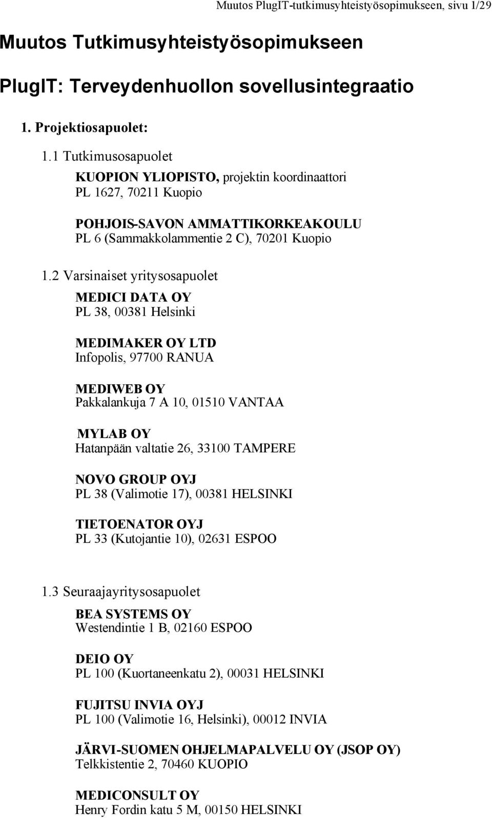 2 Varsinaiset yritysosapuolet MEDICI DATA OY PL 38, 00381 Helsinki MEDIMAKER OY LTD Infopolis, 97700 RANUA MEDIWEB OY Pakkalankuja 7 A 10, 01510 VANTAA MYLAB OY Hatanpään valtatie 26, 33100 TAMPERE