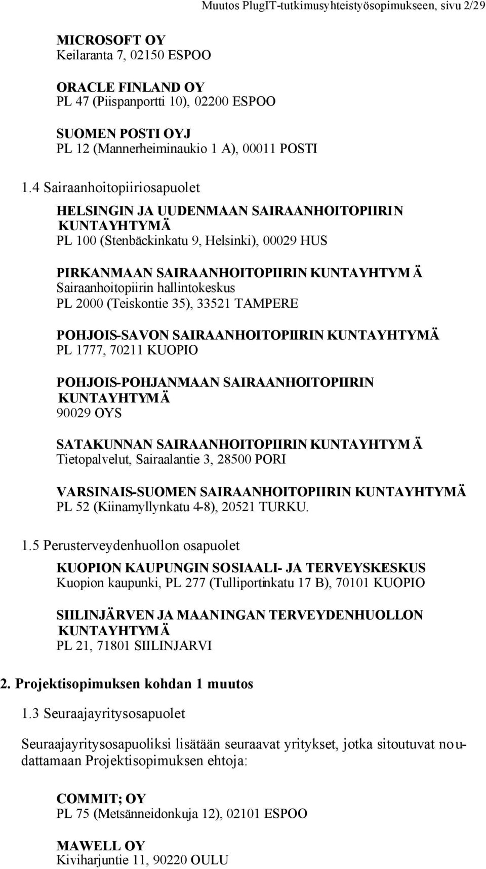 SAIRAANHOITOPIIRIN KUNTAYHTYM Ä Sairaanhoitopiirin hallintokeskus PL 2000 (Teiskontie 35), 33521 TAMPERE POHJOIS-SAVON SAIRAANHOITOPIIRIN KUNTAYHTYMÄ PL 1777, 70211 KUOPIO POHJOIS-POHJANMAAN