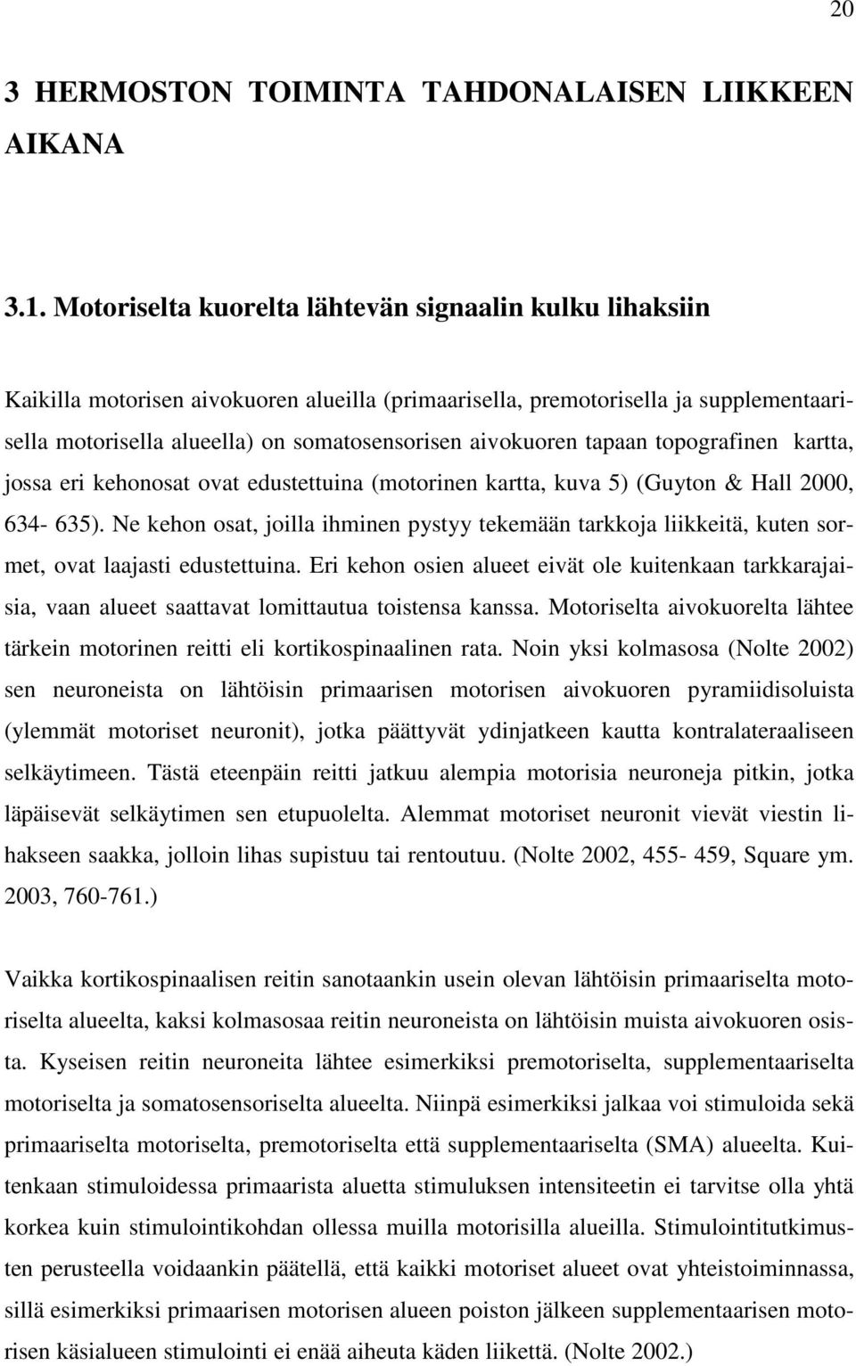 aivokuoren tapaan topografinen kartta, jossa eri kehonosat ovat edustettuina (motorinen kartta, kuva 5) (Guyton & Hall 2000, 634-635).