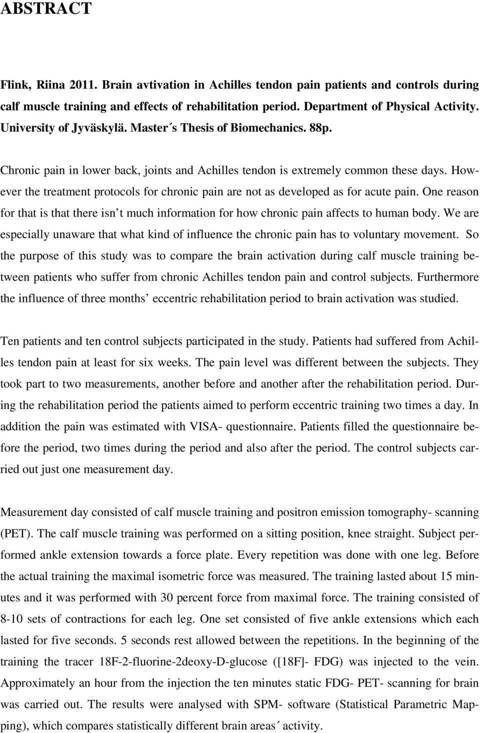 However the treatment protocols for chronic pain are not as developed as for acute pain. One reason for that is that there isn t much information for how chronic pain affects to human body.