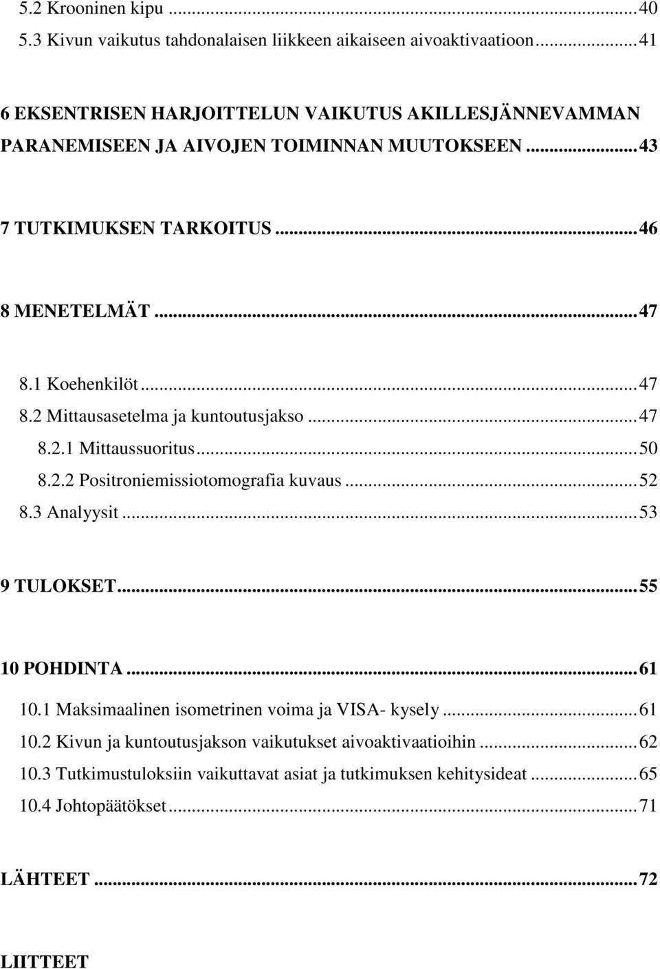 1 Koehenkilöt...47 8.2 Mittausasetelma ja kuntoutusjakso...47 8.2.1 Mittaussuoritus...50 8.2.2 Positroniemissiotomografia kuvaus...52 8.3 Analyysit...53 9 TULOKSET.