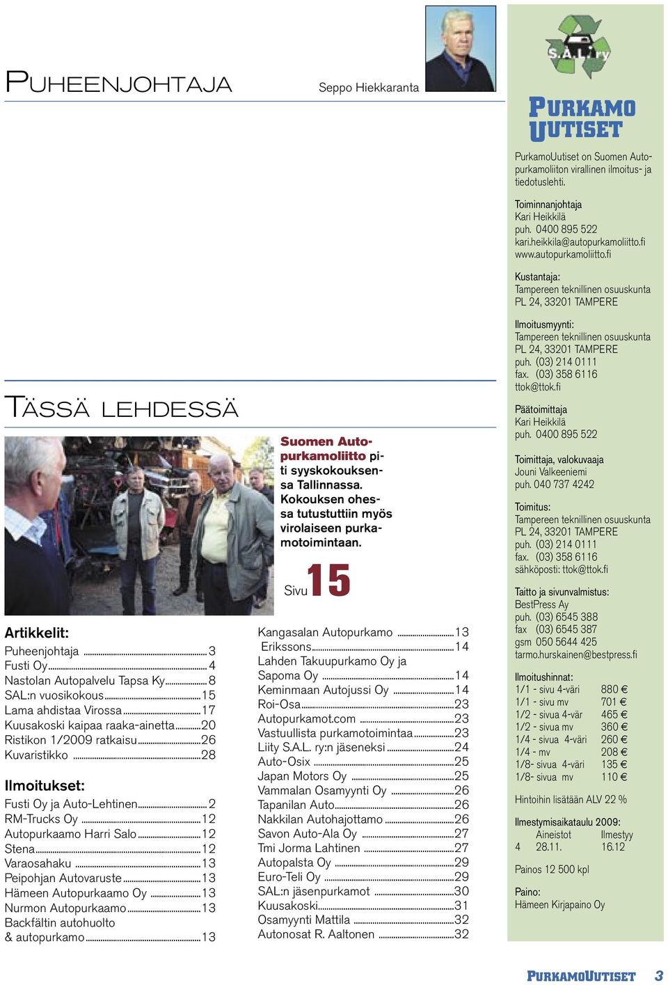 ..12 Varaosahaku...13 Peipohjan Autovaruste...13 Hämeen Autopurkaamo Oy...13 Nurmon Autopurkaamo...13 Backfältin autohuolto & autopurkamo...13 Suomen Autopurkamoliitto piti syyskokouksensa Tallinnassa.