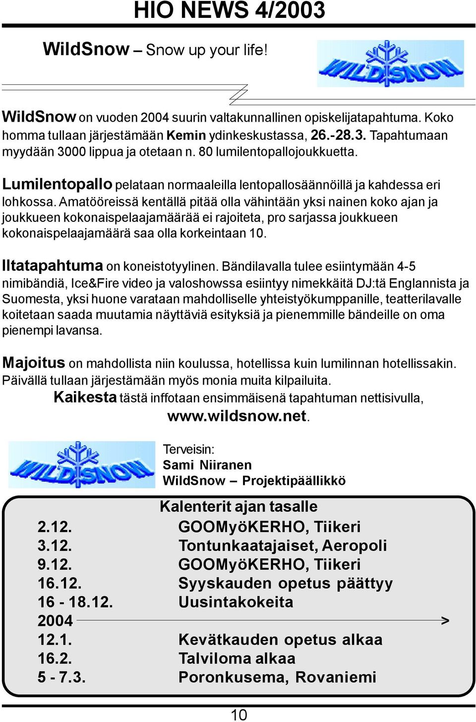 Amatööreissä kentällä pitää olla vähintään yksi nainen koko ajan ja joukkueen kokonaispelaajamäärää ei rajoiteta, pro sarjassa joukkueen kokonaispelaajamäärä saa olla korkeintaan 10.