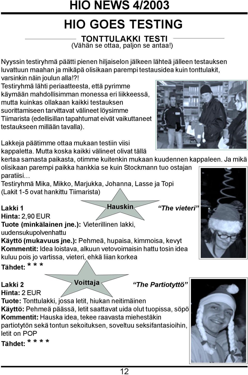?! Testiryhmä lähti periaatteesta, että pyrimme käymään mahdollisimman monessa eri liikkeessä, mutta kuinkas ollakaan kaikki testauksen suorittamiseen tarvittavat välineet löysimme Tiimarista
