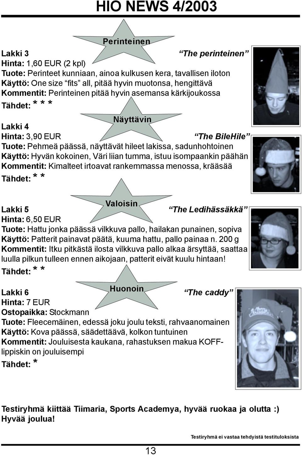 liian tumma, istuu isompaankin päähän Kommentit: Kimalteet irtoavat rankemmassa menossa, krääsää Tähdet: * * Valoisin Lakki 5 The Ledihässäkkä Hinta: 6,50 EUR Tuote: Hattu jonka päässä vilkkuva