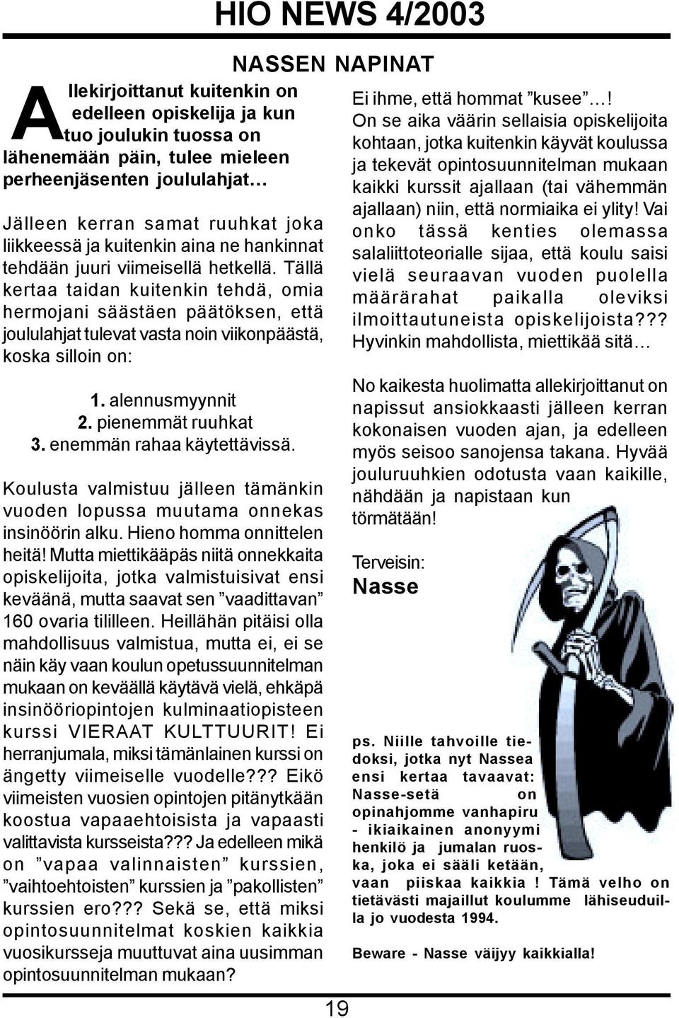 alennusmyynnit 2. pienemmät ruuhkat 3. enemmän rahaa käytettävissä. Koulusta valmistuu jälleen tämänkin vuoden lopussa muutama onnekas insinöörin alku. Hieno homma onnittelen heitä!