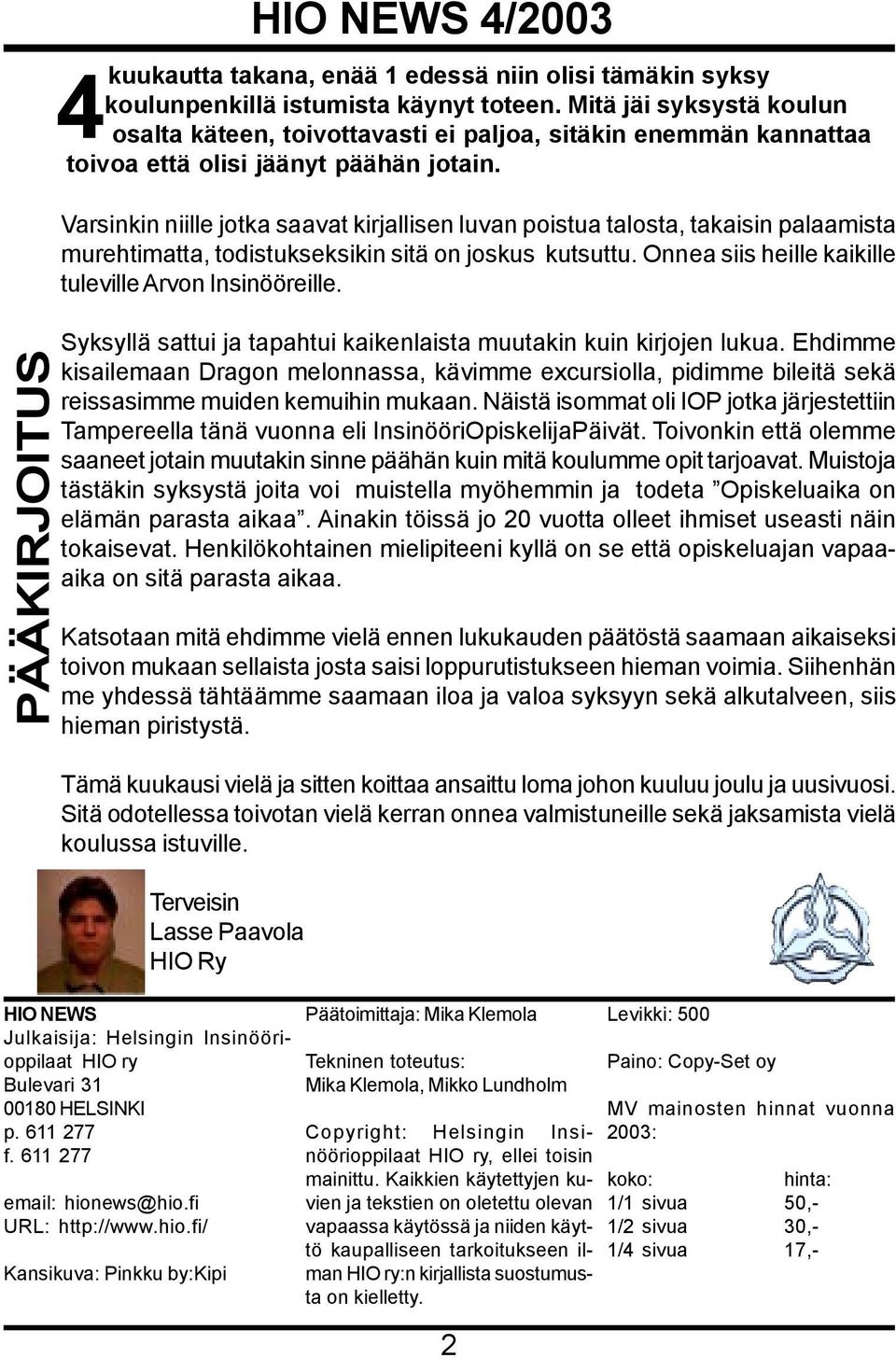 Varsinkin niille jotka saavat kirjallisen luvan poistua talosta, takaisin palaamista murehtimatta, todistukseksikin sitä on joskus kutsuttu. Onnea siis heille kaikille tuleville Arvon Insinööreille.