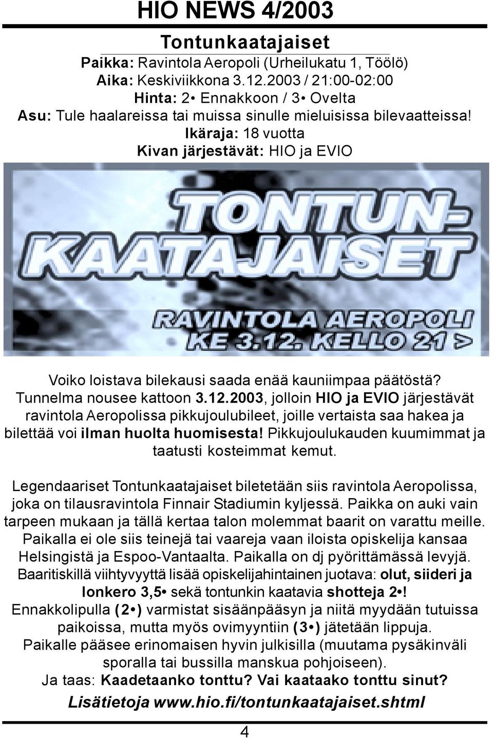 Ikäraja: 18 vuotta Kivan järjestävät: HIO ja EVIO Voiko loistava bilekausi saada enää kauniimpaa päätöstä? Tunnelma nousee kattoon 3.12.