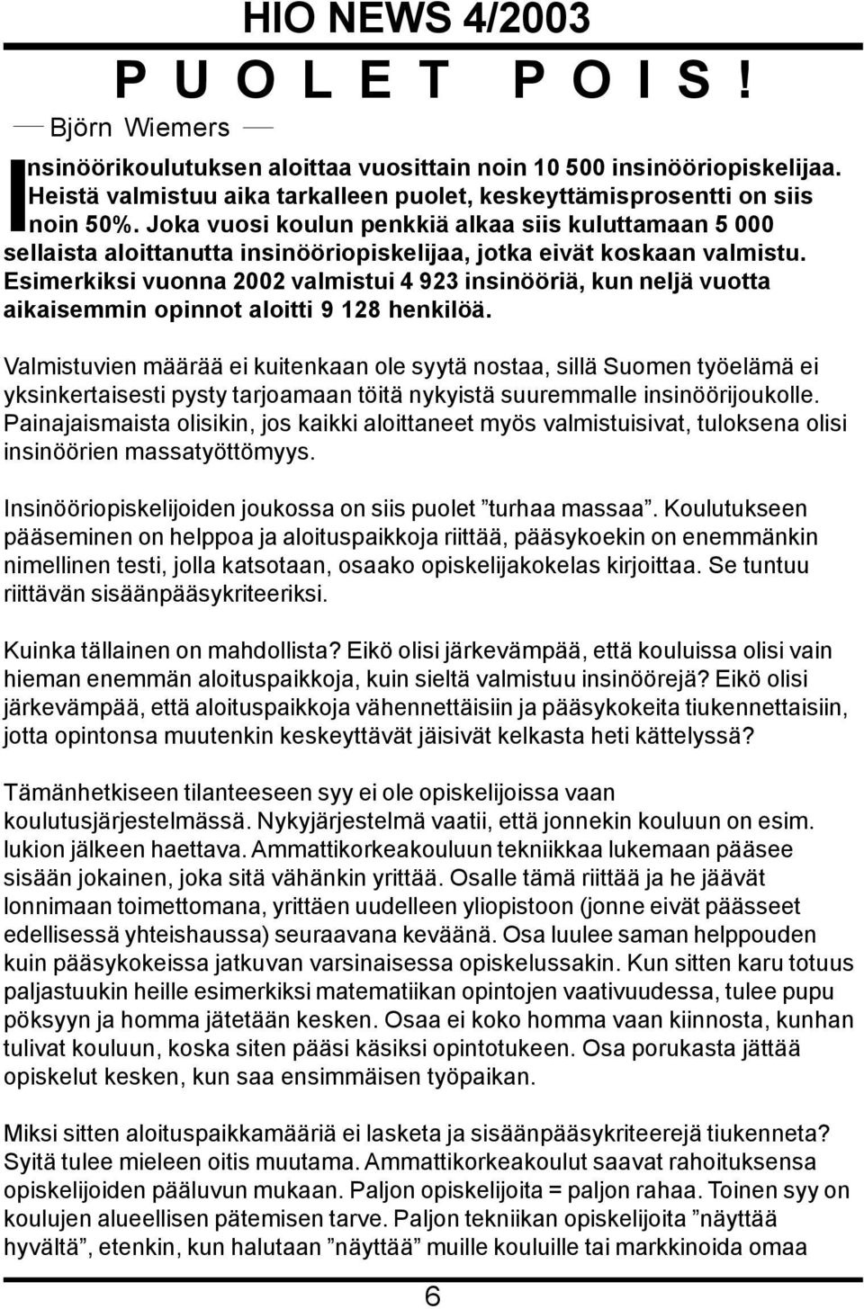 Esimerkiksi vuonna 2002 valmistui 4 923 insinööriä, kun neljä vuotta aikaisemmin opinnot aloitti 9 128 henkilöä.