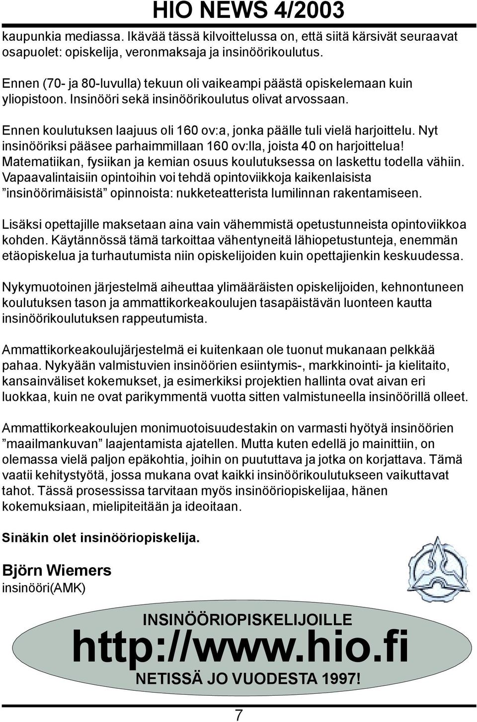 Ennen koulutuksen laajuus oli 160 ov:a, jonka päälle tuli vielä harjoittelu. Nyt insinööriksi pääsee parhaimmillaan 160 ov:lla, joista 40 on harjoittelua!