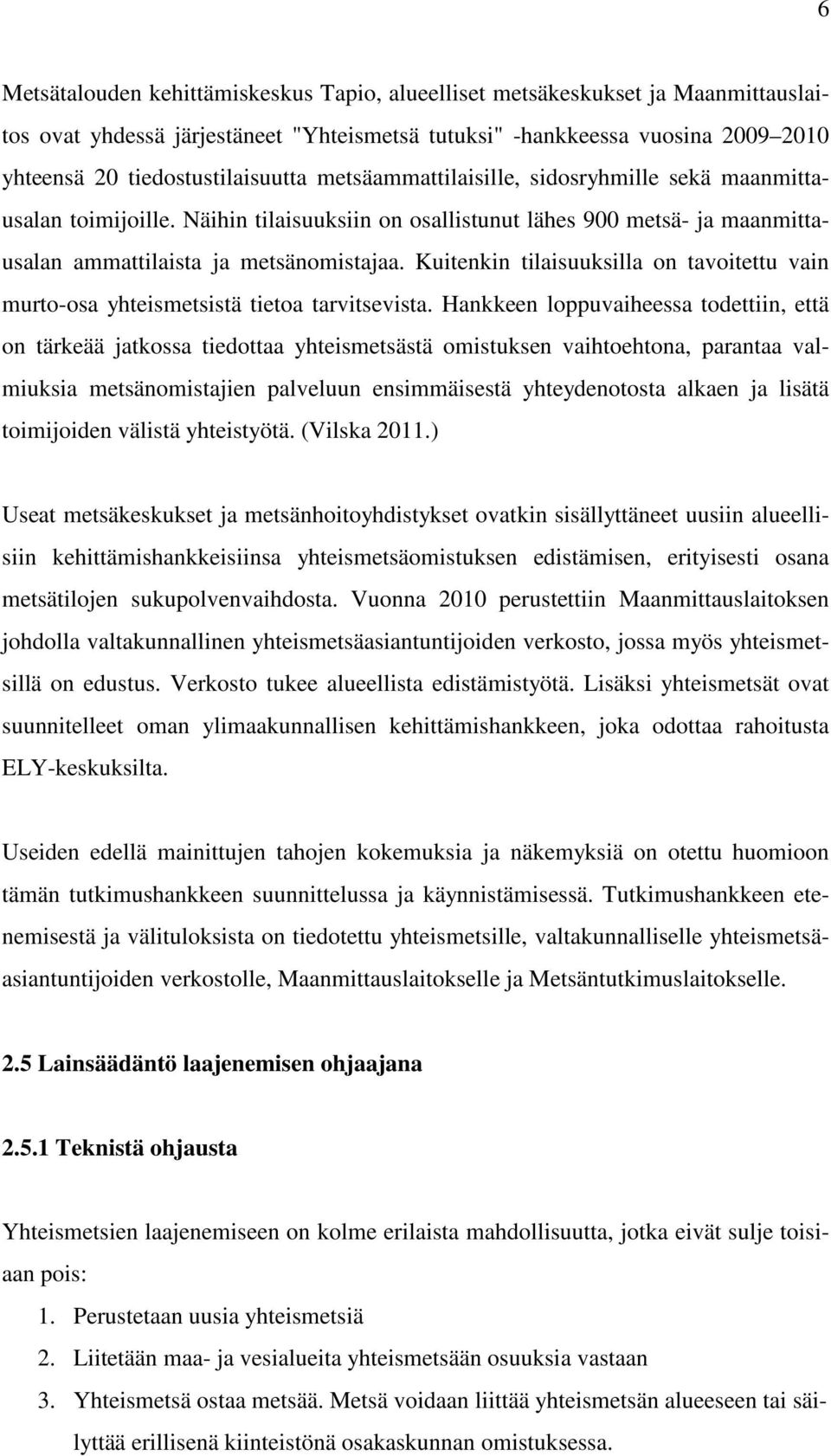 Kuitenkin tilaisuuksilla on tavoitettu vain murto-osa yhteismetsistä tietoa tarvitsevista.