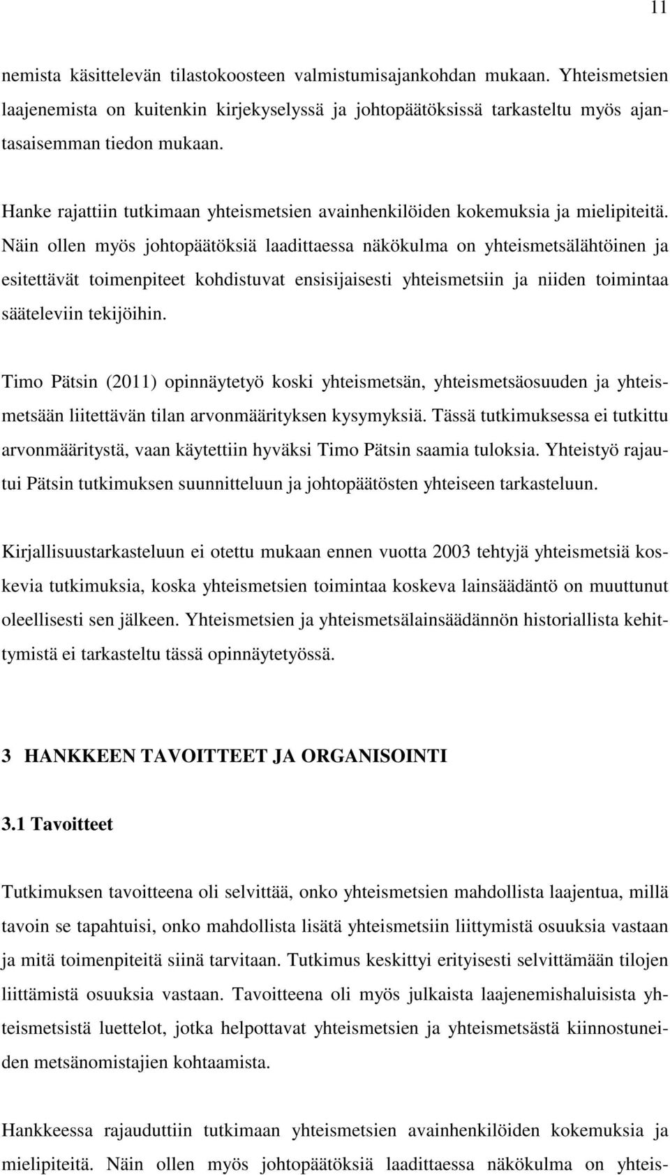 Näin ollen myös johtopäätöksiä laadittaessa näkökulma on yhteismetsälähtöinen ja esitettävät toimenpiteet kohdistuvat ensisijaisesti yhteismetsiin ja niiden toimintaa sääteleviin tekijöihin.