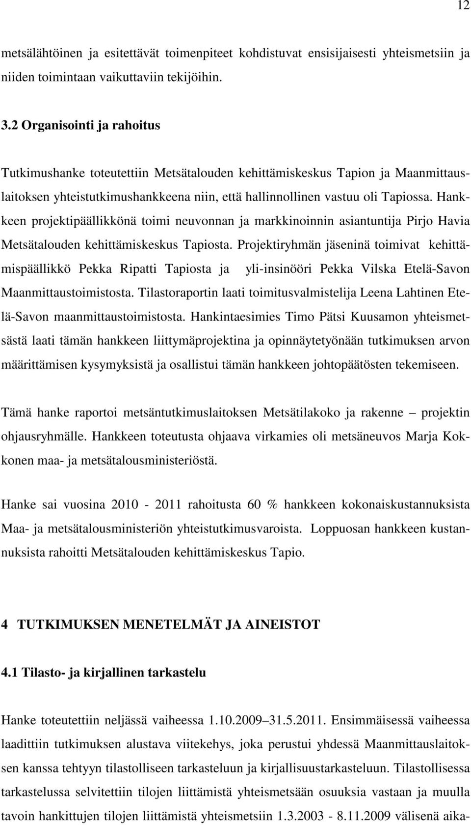 Hankkeen projektipäällikkönä toimi neuvonnan ja markkinoinnin asiantuntija Pirjo Havia Metsätalouden kehittämiskeskus Tapiosta.