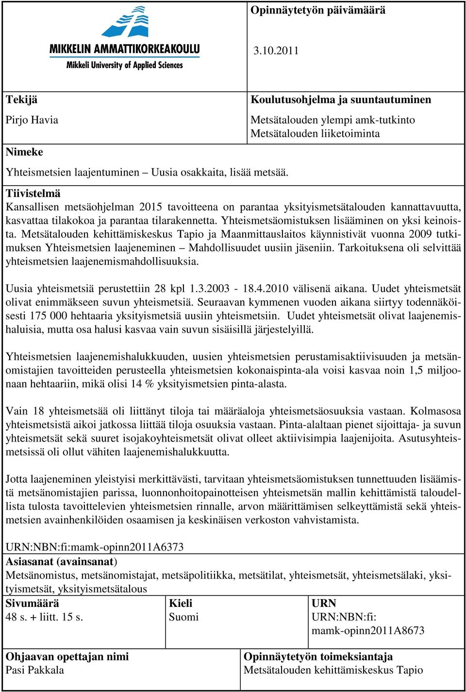 kannattavuutta, kasvattaa tilakokoa ja parantaa tilarakennetta. Yhteismetsäomistuksen lisääminen on yksi keinoista.