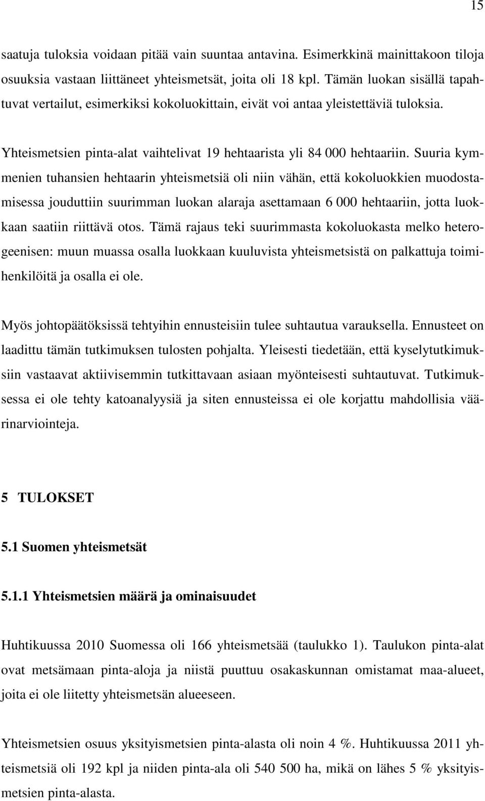 Suuria kymmenien tuhansien hehtaarin yhteismetsiä oli niin vähän, että kokoluokkien muodostamisessa jouduttiin suurimman luokan alaraja asettamaan 6 000 hehtaariin, jotta luokkaan saatiin riittävä