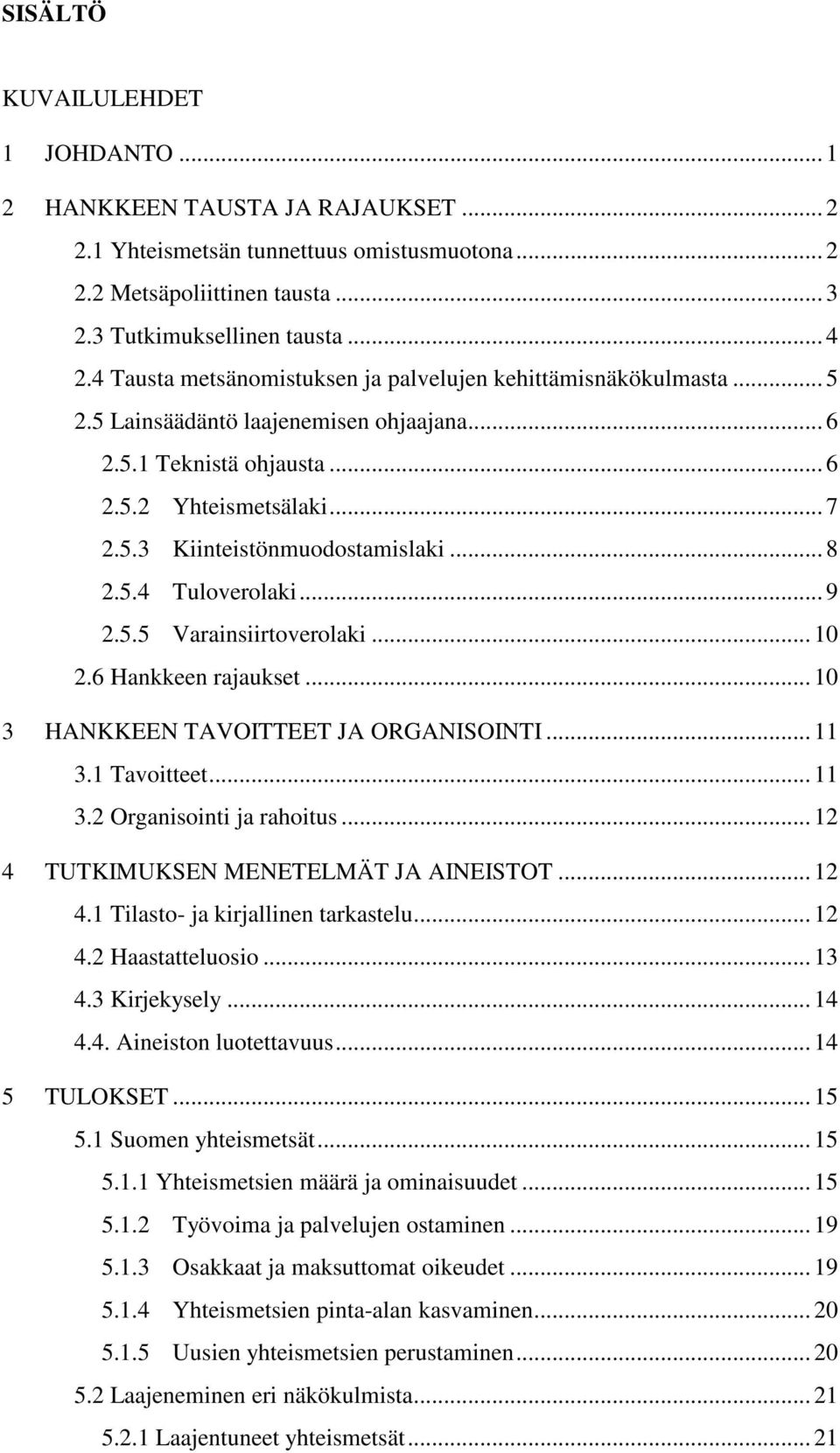 .. 8 2.5.4 Tuloverolaki... 9 2.5.5 Varainsiirtoverolaki... 10 2.6 Hankkeen rajaukset... 10 3 HANKKEEN TAVOITTEET JA ORGANISOINTI... 11 3.1 Tavoitteet... 11 3.2 Organisointi ja rahoitus.