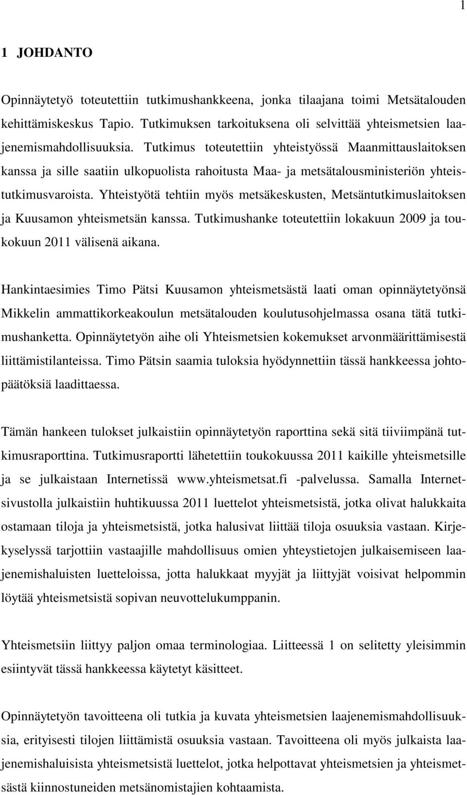 Yhteistyötä tehtiin myös metsäkeskusten, Metsäntutkimuslaitoksen ja Kuusamon yhteismetsän kanssa. Tutkimushanke toteutettiin lokakuun 2009 ja toukokuun 2011 välisenä aikana.