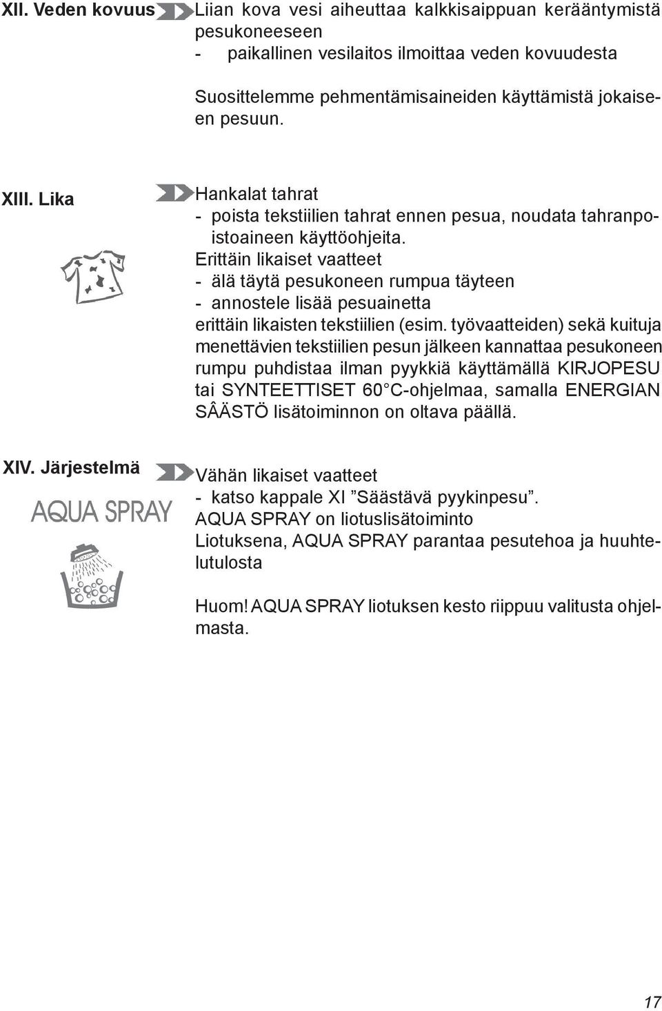 Erittäin likaiset vaatteet - älä täytä pesukoneen rumpua täyteen - annostele lisää pesuainetta erittäin likaisten tekstiilien (esim.