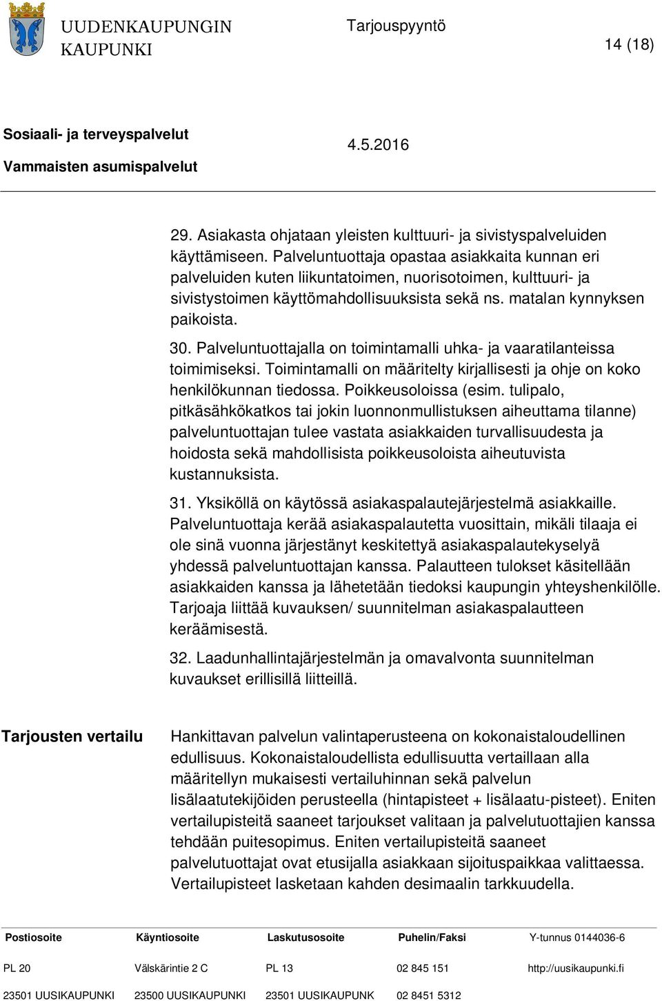 Palveluntuottajalla on toimintamalli uhka- ja vaaratilanteissa toimimiseksi. Toimintamalli on määritelty kirjallisesti ja ohje on koko henkilökunnan tiedossa. Poikkeusoloissa (esim.