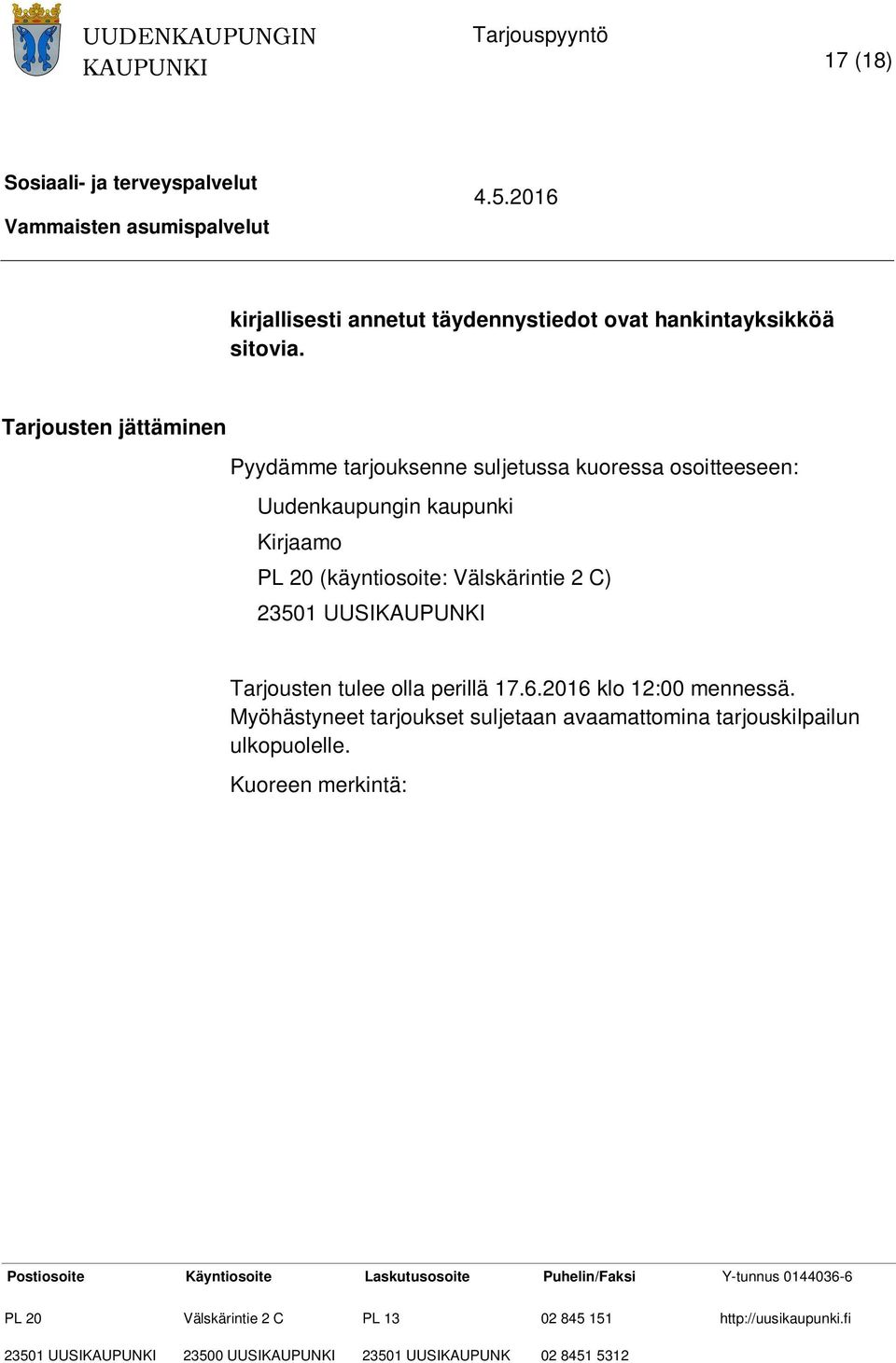 Myöhästyneet tarjoukset suljetaan avaamattomina tarjouskilpailun ulkopuolelle. Kuoreen merkintä: Tarjous vammaisten palveluasumisesta. Kuoressa on ilmoitettava tarjoavan yrityksen nimi.