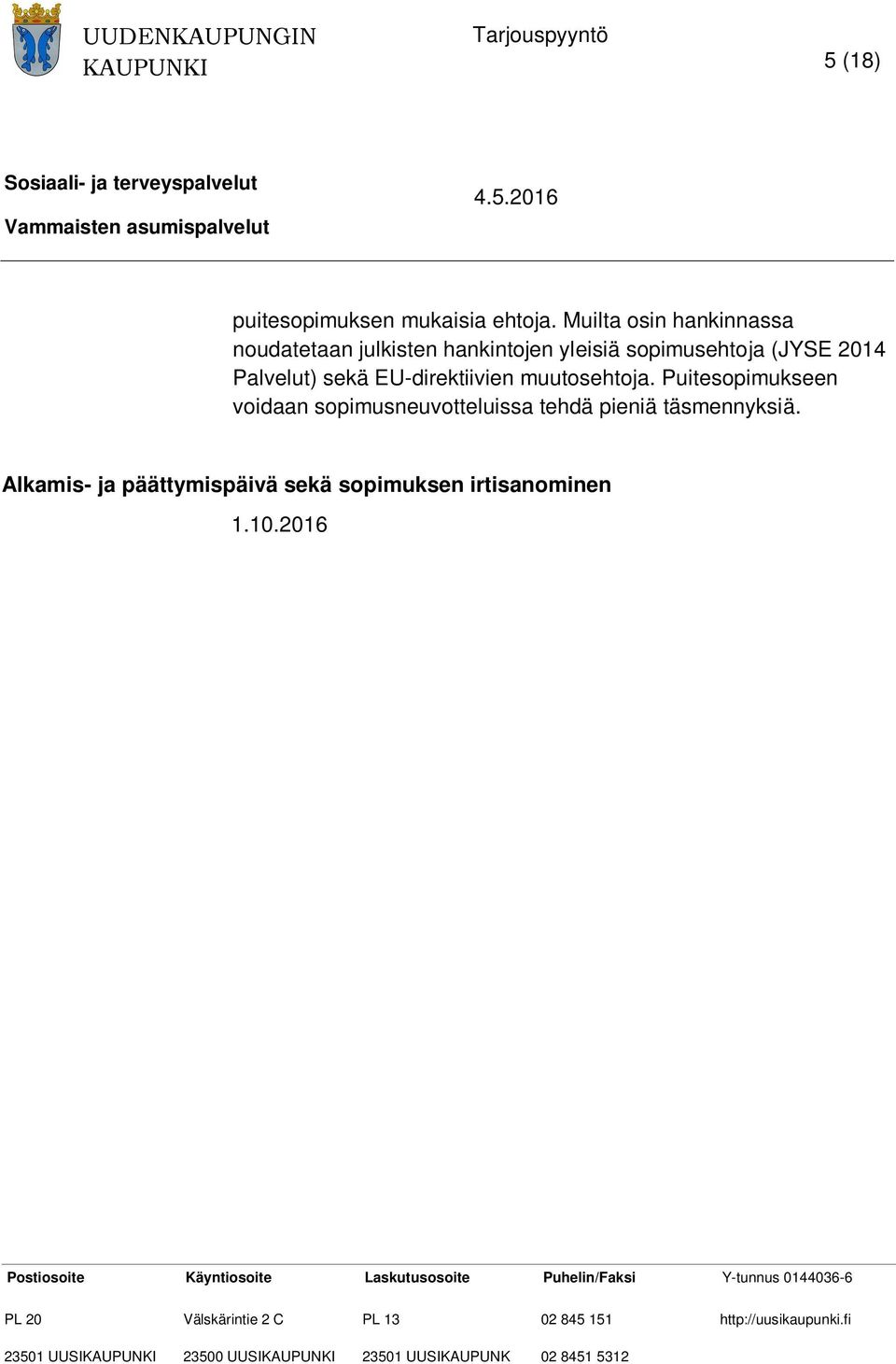 ) Osapuolilla on oikeus irtisanoa sopimus noudattaen yhden (1) kuukauden pituista irtisanomisaikaa. Irtisanomisaikaa noudatettaessa irtisanominen ei vaadi erillisiä perusteluita.