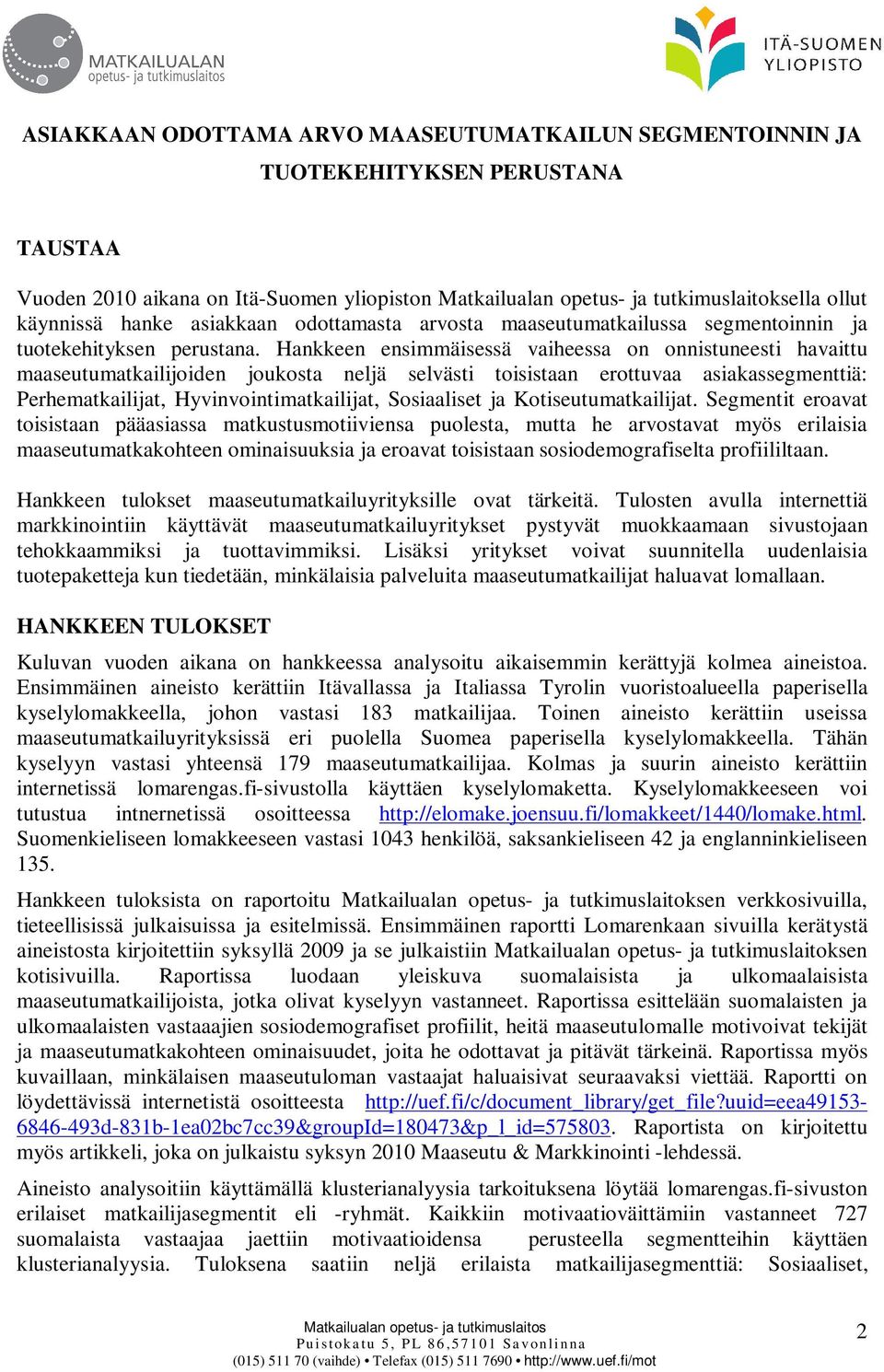 Hankkeen ensimmäisessä vaiheessa on onnistuneesti havaittu maaseutumatkailijoiden joukosta neljä selvästi toisistaan erottuvaa asiakassegmenttiä: Perhematkailijat, Hyvinvointimatkailijat, Sosiaaliset