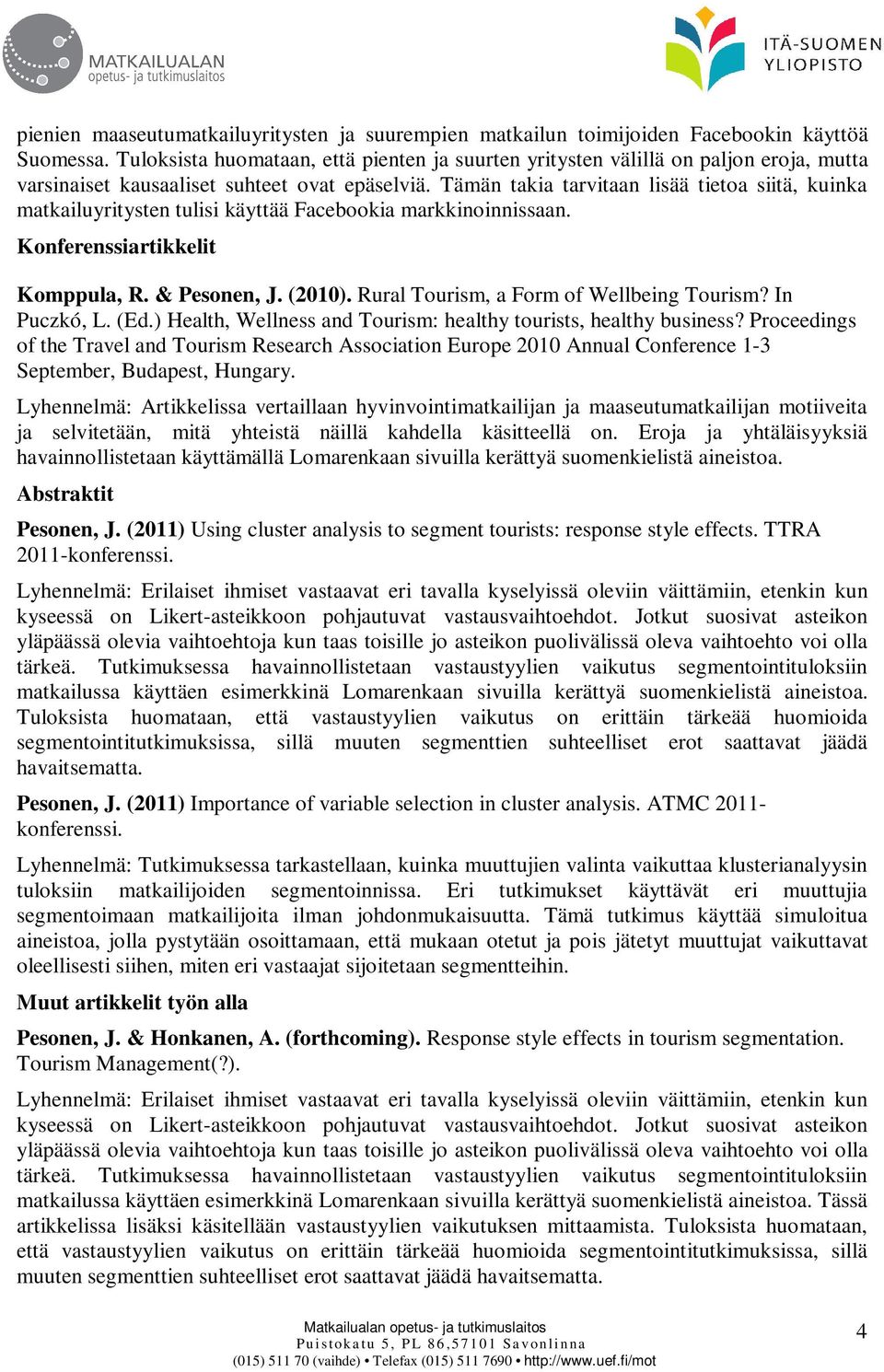 Tämän takia tarvitaan lisää tietoa siitä, kuinka matkailuyritysten tulisi käyttää Facebookia markkinoinnissaan. Konferenssiartikkelit Komppula, R. & Pesonen, J. (2010).