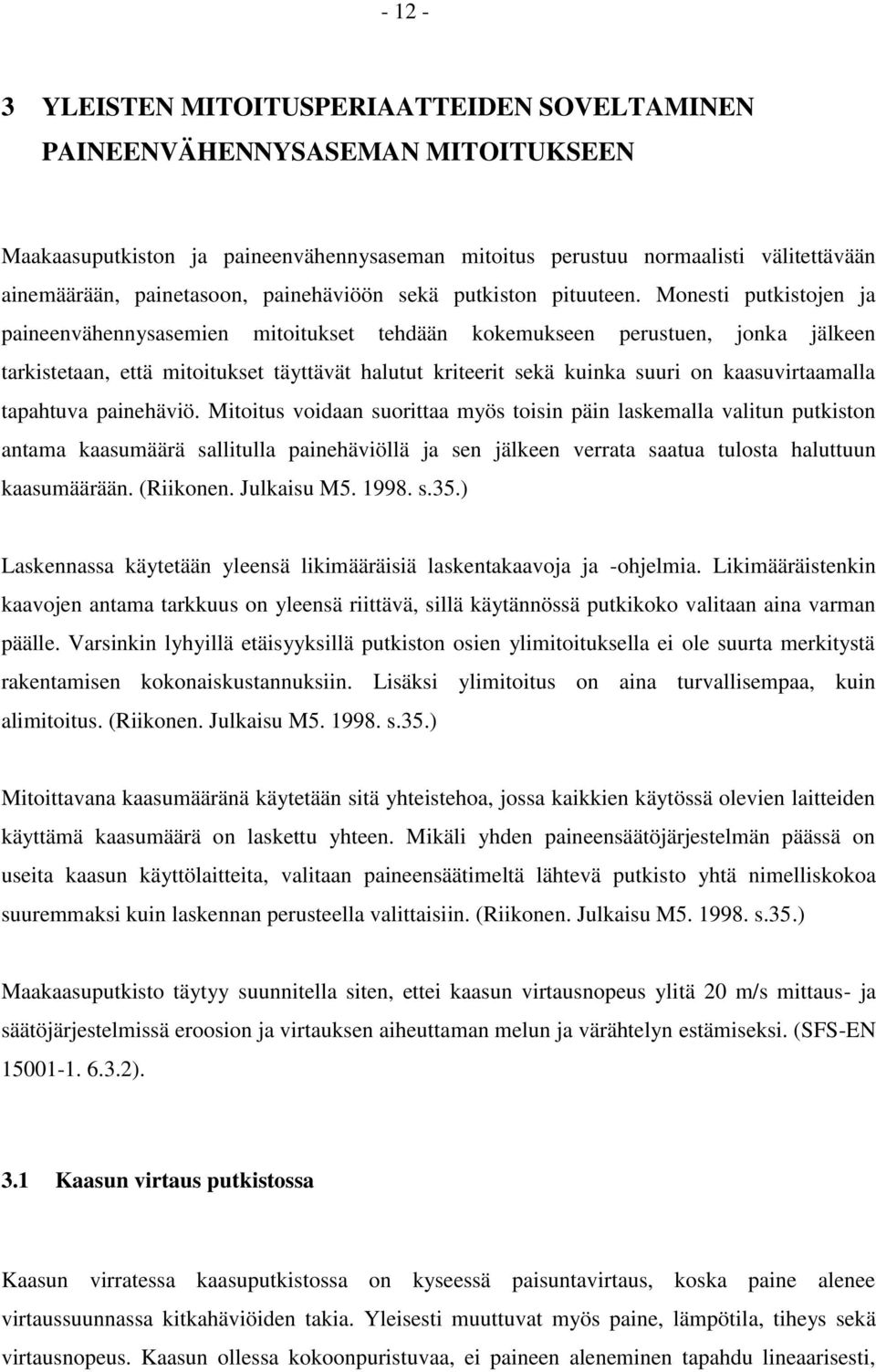 Monesti putkistojen ja paineenvähennysasemien mitoitukset tehdään kokemukseen perustuen, jonka jälkeen tarkistetaan, että mitoitukset täyttävät halutut kriteerit sekä kuinka suuri on kaasuvirtaamalla