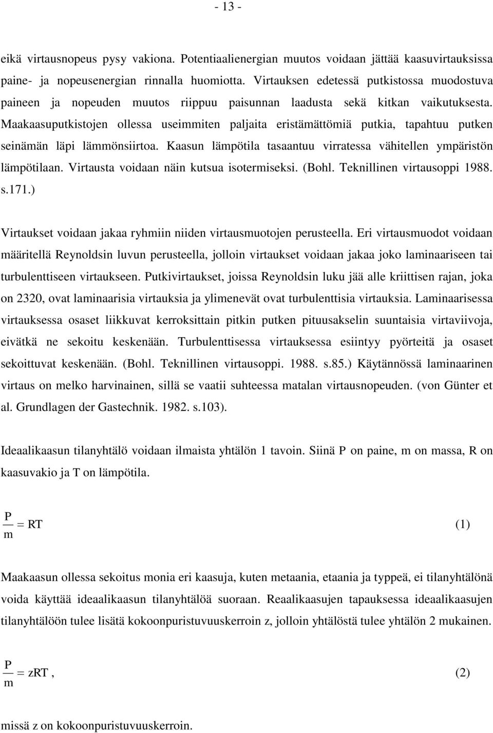 Maakaasuputkistojen ollessa useimmiten paljaita eristämättömiä putkia, tapahtuu putken seinämän läpi lämmönsiirtoa. Kaasun lämpötila tasaantuu virratessa vähitellen ympäristön lämpötilaan.