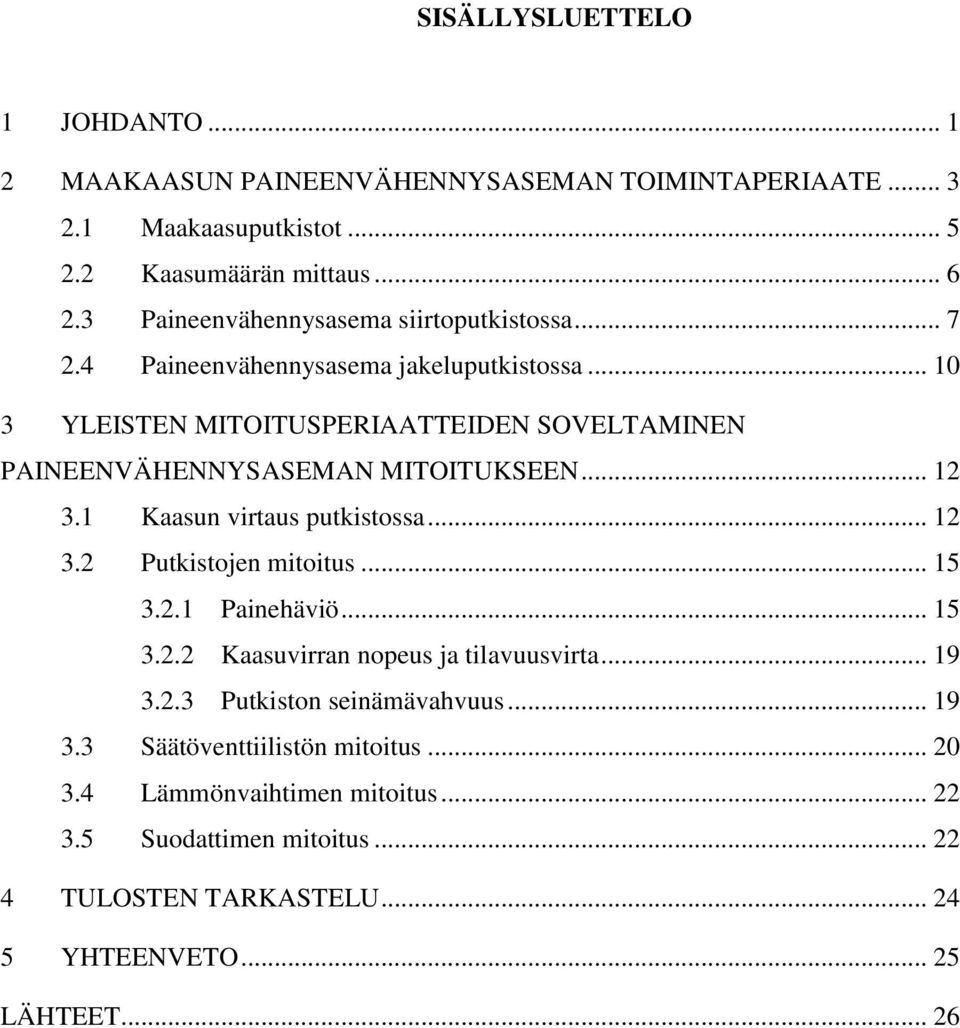 .. 10 3 YLEISTEN MITOITUSERIAATTEIDEN SOVELTAMINEN AINEENVÄHENNYSASEMAN MITOITUKSEEN... 1 3.1 Kaasun virtaus putkistossa... 1 3. utkistojen mitoitus... 15 3.