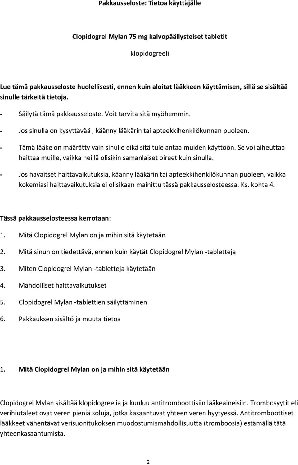 - Tämä lääke on määrätty vain sinulle eikä sitä tule antaa muiden käyttöön. Se voi aiheuttaa haittaa muille, vaikka heillä olisikin samanlaiset oireet kuin sinulla.