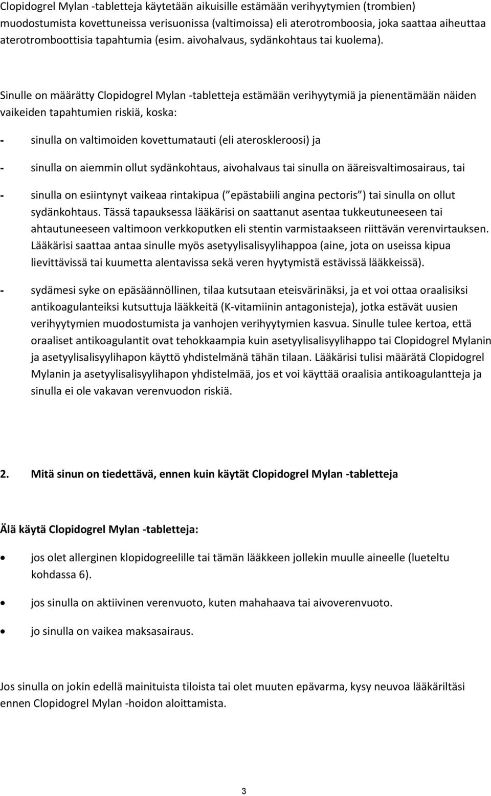 Sinulle on määrätty Clopidogrel Mylan -tabletteja estämään verihyytymiä ja pienentämään näiden vaikeiden tapahtumien riskiä, koska: - sinulla on valtimoiden kovettumatauti (eli ateroskleroosi) ja -