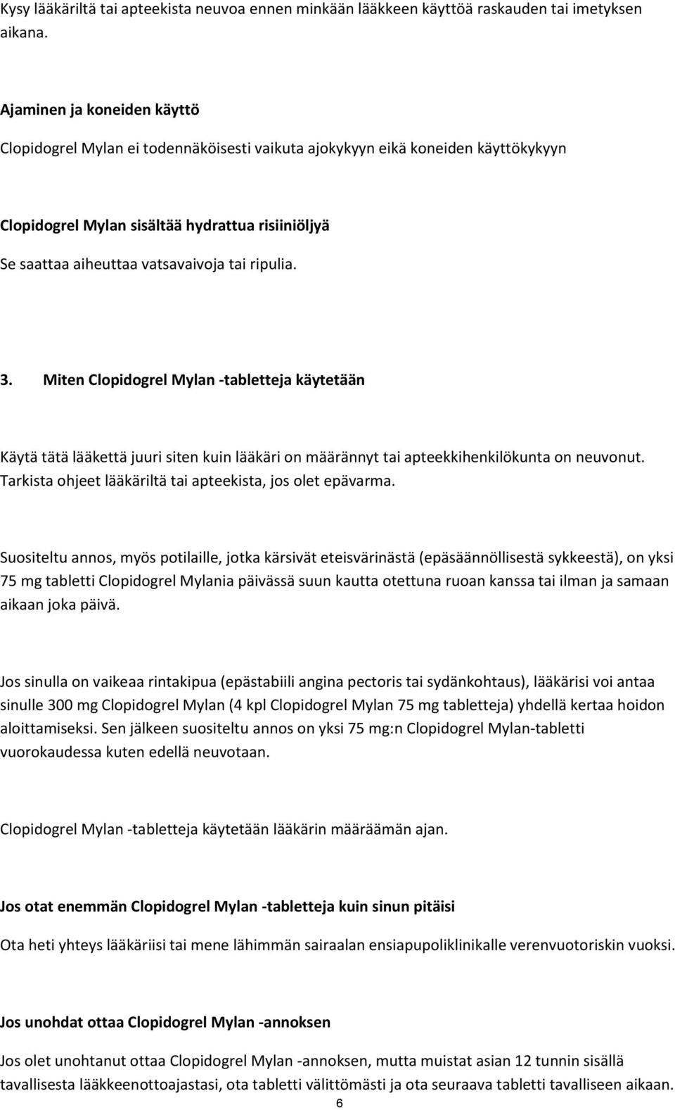 ripulia. 3. Miten Clopidogrel Mylan -tabletteja käytetään Käytä tätä lääkettä juuri siten kuin lääkäri on määrännyt tai apteekkihenkilökunta on neuvonut.