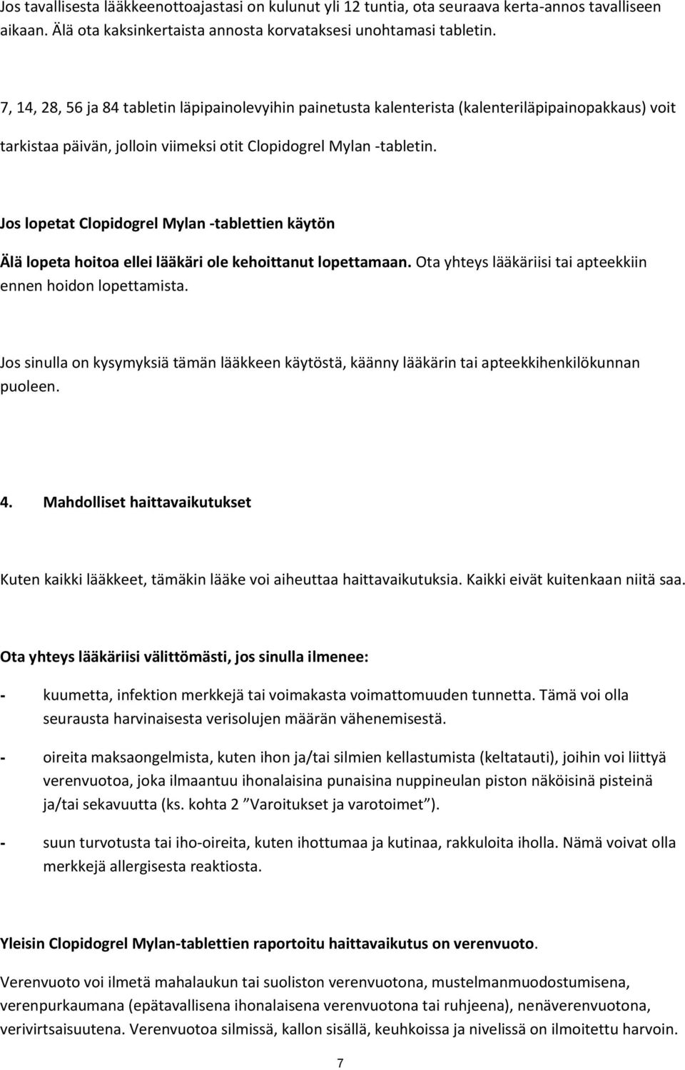 Jos lopetat Clopidogrel Mylan -tablettien käytön Älä lopeta hoitoa ellei lääkäri ole kehoittanut lopettamaan. Ota yhteys lääkäriisi tai apteekkiin ennen hoidon lopettamista.