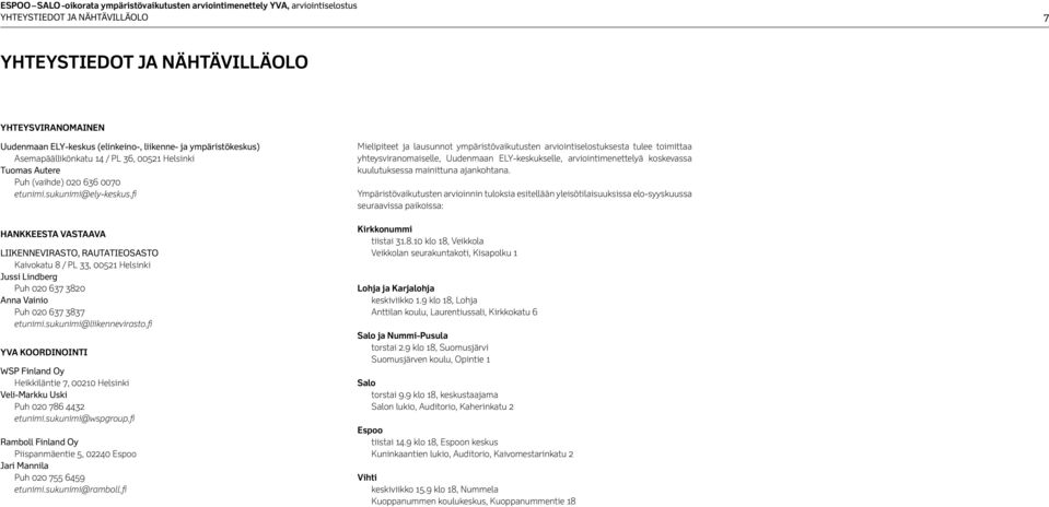 fi Hankkeesta vastaava Liikennevirasto, Rautatieosasto Kaivokatu 8 / PL 33, 00521 Helsinki Jussi Lindberg Puh 020 637 3820 Anna Vainio Puh 020 637 3837 etunimi.sukunimi@liikennevirasto.