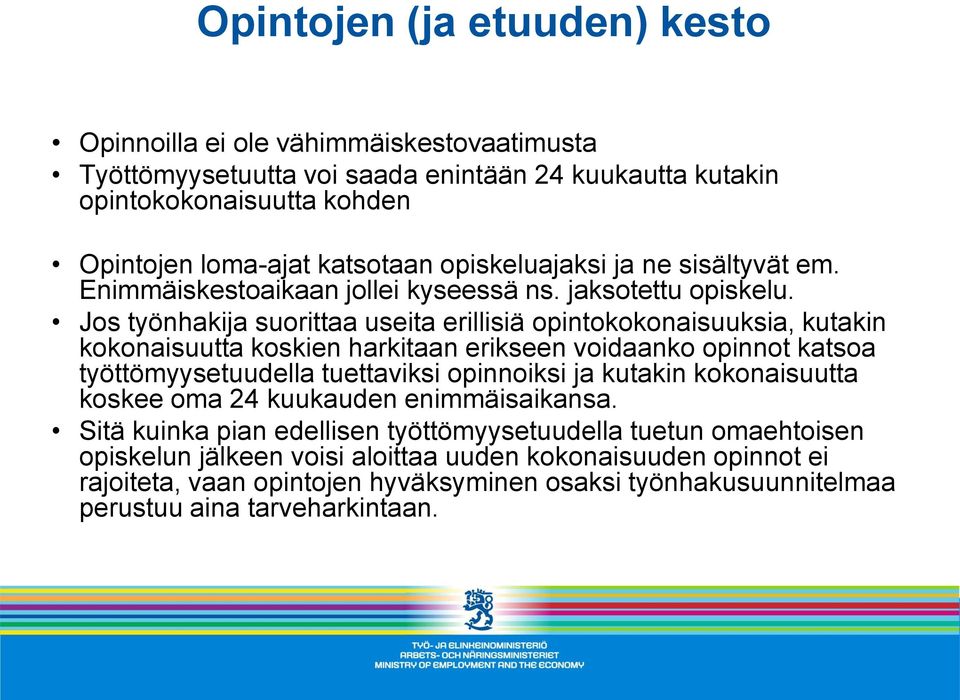 Jos työnhakija suorittaa useita erillisiä opintokokonaisuuksia, kutakin kokonaisuutta koskien harkitaan erikseen voidaanko opinnot katsoa työttömyysetuudella tuettaviksi opinnoiksi ja