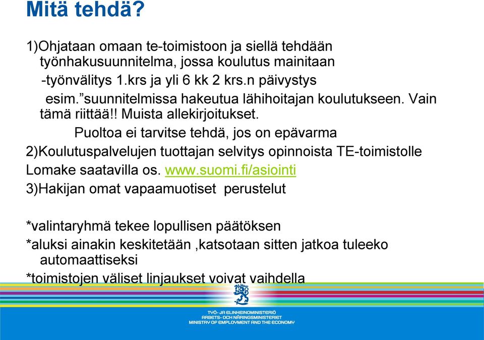 Puoltoa ei tarvitse tehdä, jos on epävarma 2)Koulutuspalvelujen tuottajan selvitys opinnoista TE-toimistolle Lomake saatavilla os. www.suomi.