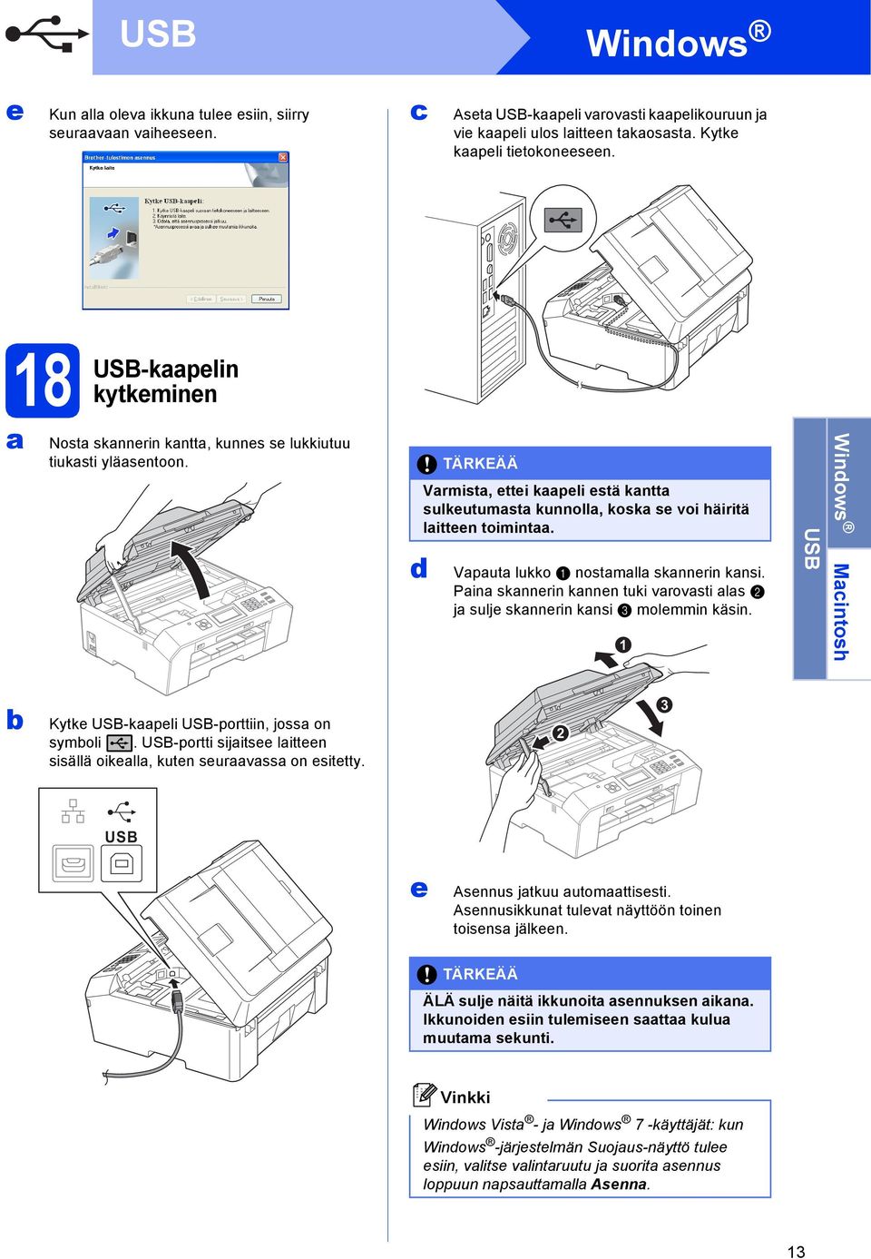 Vput lukko nostmll sknnerin knsi. Pin sknnerin knnen tuki vrovsti ls j sulje sknnerin knsi molemmin käsin. 1 USB Winows Mintosh Kytke USB-kpeli USB-porttiin, joss on symoli.