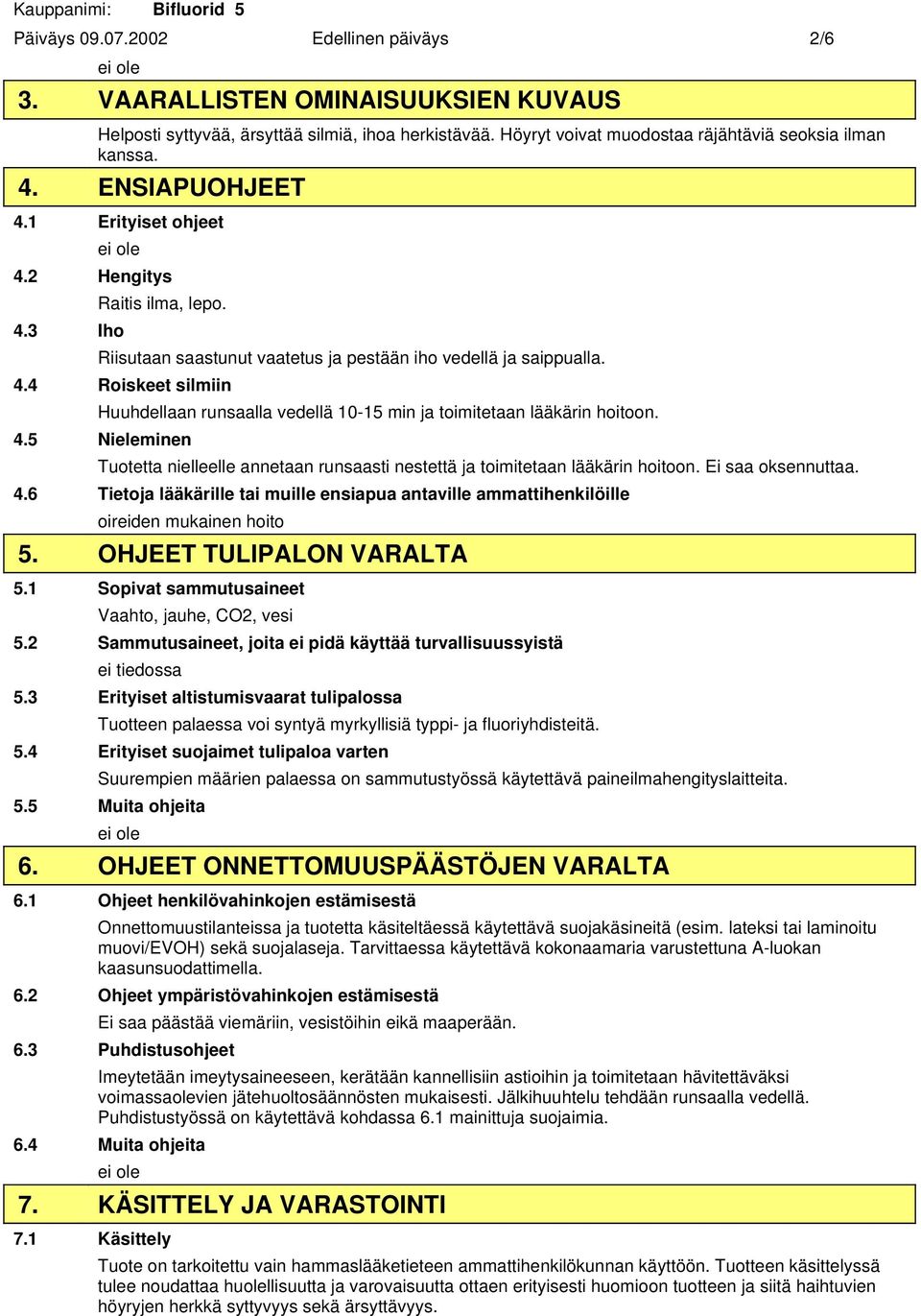 4.5 Nieleminen Tuotetta nielleelle annetaan runsaasti nestettä ja toimitetaan lääkärin hoitoon. Ei saa oksennuttaa. 4.