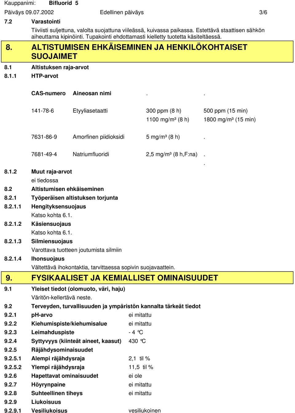 . 141-78-6 Etyyliasetaatti 300 ppm (8 h) 500 ppm (15 min) 1100 mg/m³ (8 h) 1800 mg/m³ (15 min) 7631-86-9 Amorfinen piidioksidi 5 mg/m³ (8 h). 7681-49-4 Natriumfluoridi 2,5 mg/m³ (8 h,f:na).. 8.1.2 Muut raja-arvot 8.