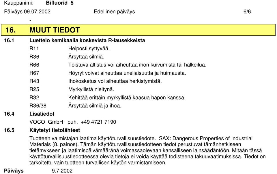 Kehittää erittäin myrkyllistä kaasua hapon kanssa. R36/38 Ärsyttää silmiä ja ihoa. VOCO GmbH puh. +49 4721 7190 16.5 Käytetyt tietolähteet Tuotteen valmistajan laatima käyttöturvallisuustiedote.