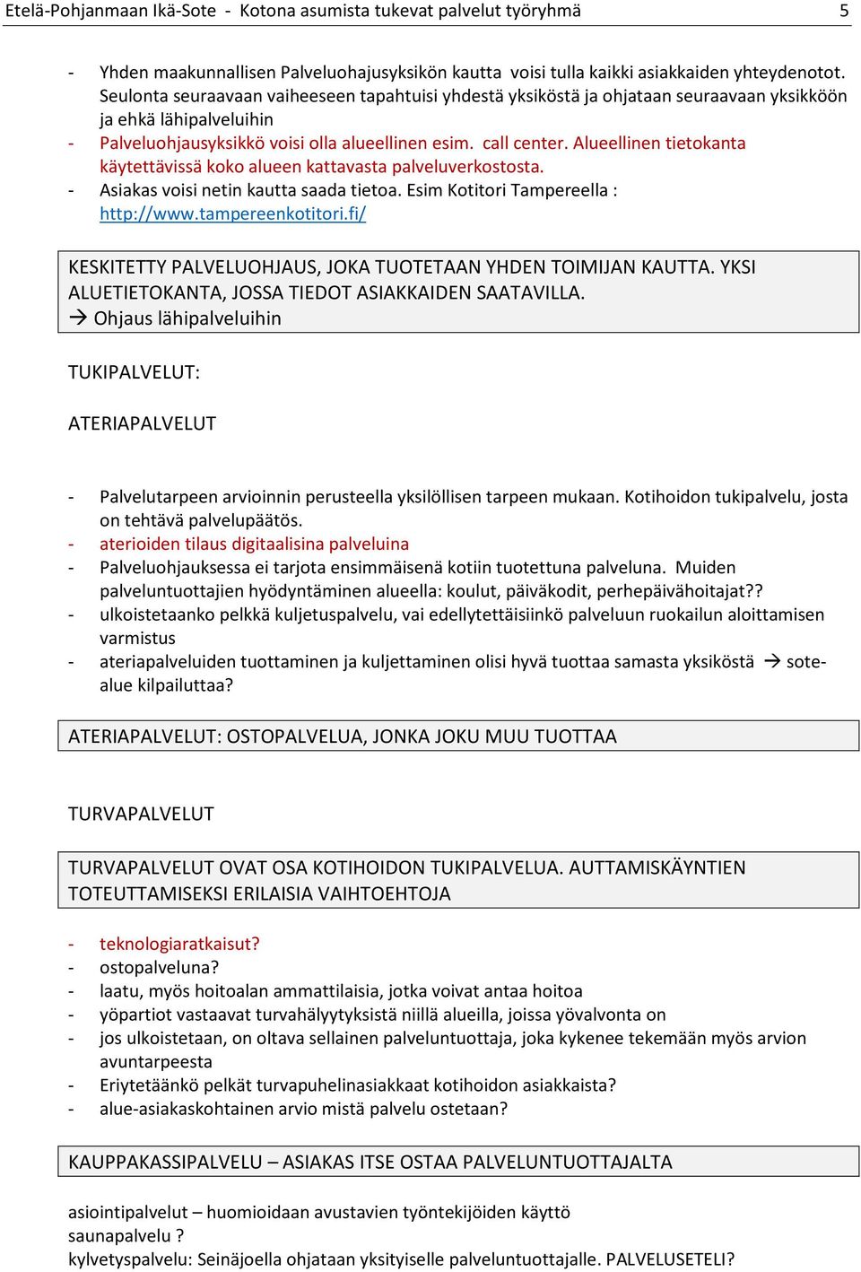 Alueellinen tietokanta käytettävissä koko alueen kattavasta palveluverkostosta. - Asiakas voisi netin kautta saada tietoa. Esim Kotitori Tampereella : http://www.tampereenkotitori.