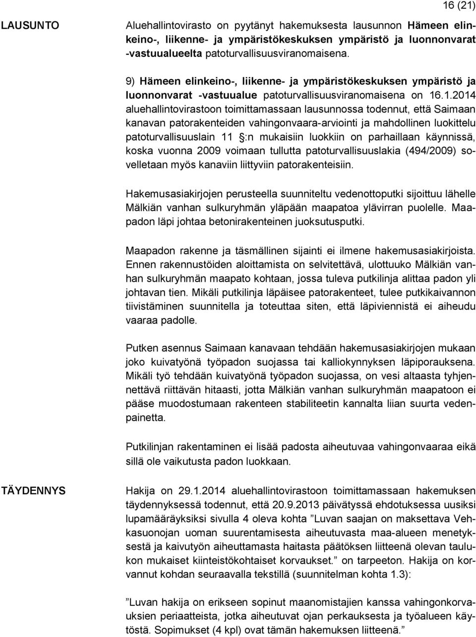 .1.2014 aluehallintovirastoon toimittamassaan lausunnossa todennut, että Saimaan kanavan patorakenteiden vahingonvaara-arviointi ja mahdollinen luokittelu patoturvallisuuslain 11 :n mukaisiin