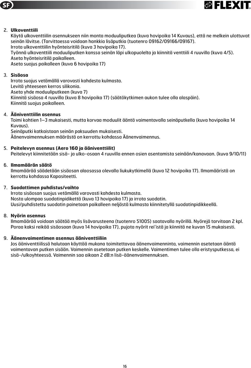 Työnnä ulkoventtiili moduuliputken kanssa seinän läpi ulkopuolelta ja kiinnitä venttiili 4 ruuvilla (kuva 4/5). Aseta hyönteisritilä paikalleen. Aseta suojus paikalleen (kuva 6 hovipoika 17) 3.