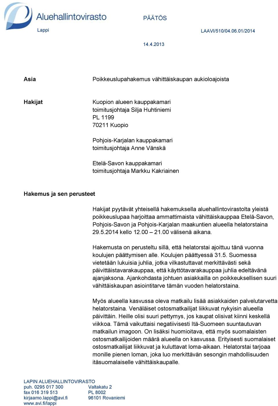 14.4.2013 Asia Poikkeuslupahakemus vähittäiskaupan aukioloajoista Hakijat Kuopion alueen kauppakamari toimitusjohtaja Silja Huhtiniemi PL 1199 70211 Kuopio Pohjois-Karjalan kauppakamari