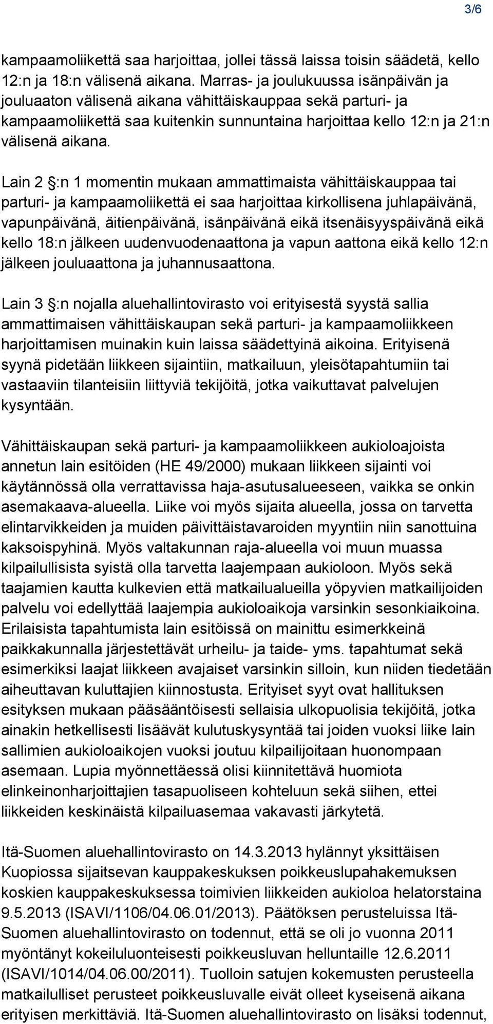 Lain 2 :n 1 momentin mukaan ammattimaista vähittäiskauppaa tai parturi- ja kampaamoliikettä ei saa harjoittaa kirkollisena juhlapäivänä, vapunpäivänä, äitienpäivänä, isänpäivänä eikä