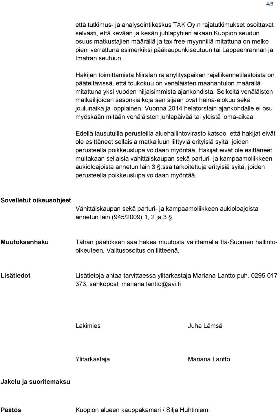 Hakijan toimittamista Niiralan rajanylityspaikan rajaliikennetilastoista on pääteltävissä, että toukokuu on venäläisten maahantulon määrällä mitattuna yksi vuoden hiljaisimmista ajankohdista.